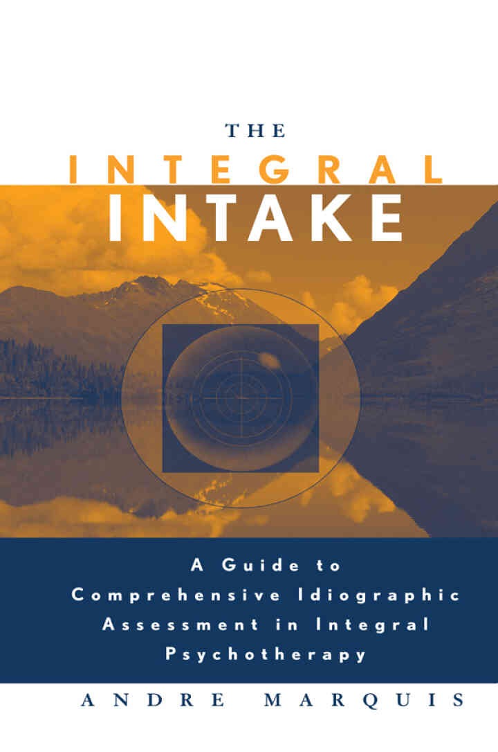 The Integral Intake: A Guide to Comprehensive Idiographic Assessment in Integral Psychotherapy
