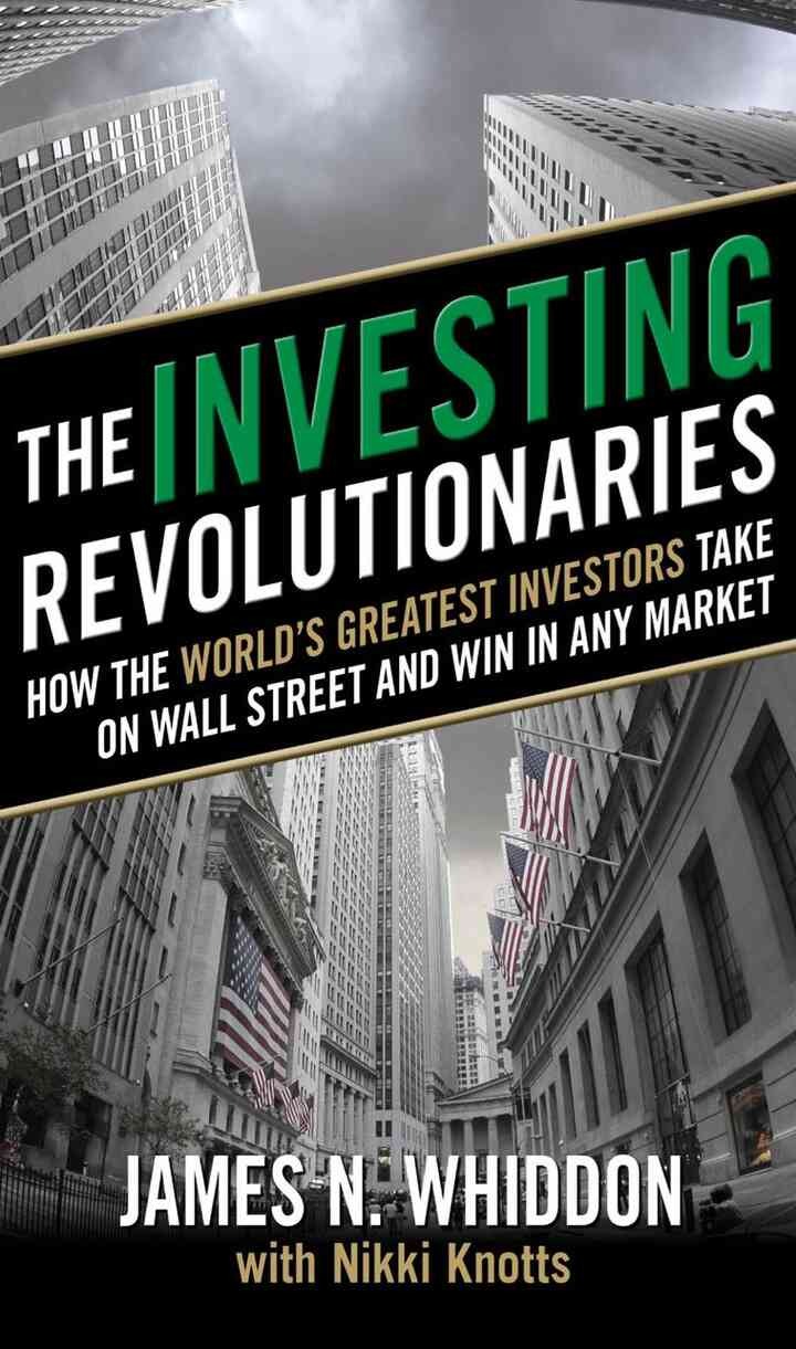 The Investing Revolutionaries: How the World's Greatest Investors Take on Wall Street and Win in Any Market, 1st Edition