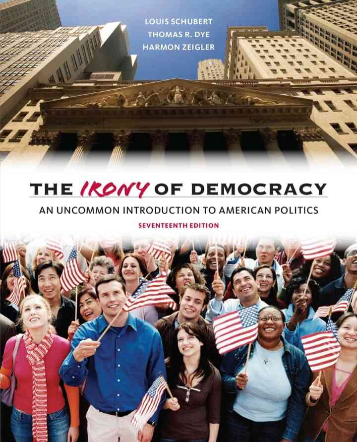 The Irony of Democracy: An Uncommon Introduction to American Politics 17th Edition