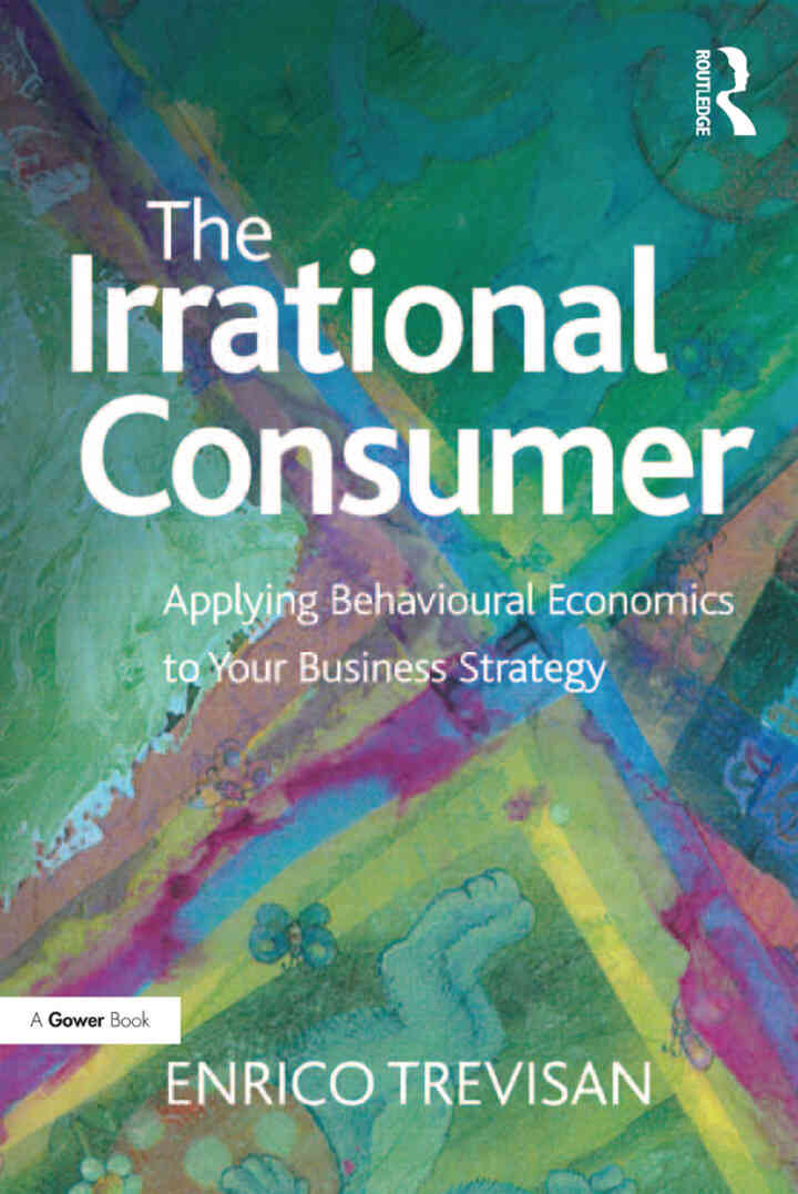 The Irrational Consumer: Applying Behavioural Economics to Your Business Strategy 1st Edition