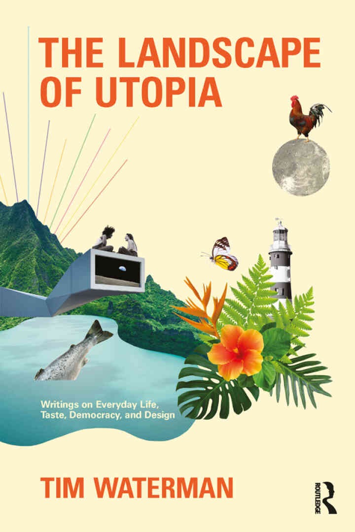 The Landscape of Utopia: Writings on Everyday Life, Taste, Democracy, and Design, 1st Edition