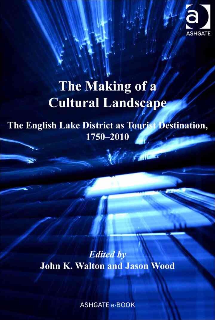 The Making of a Cultural Landscape: The English Lake District as Tourist Destination, 1750-2010