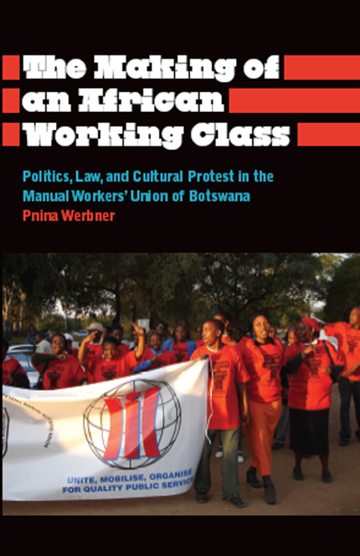 The Making of an African Working Class: Politics Law and Cultural Protest in the Manual Workers' Union of Botswana