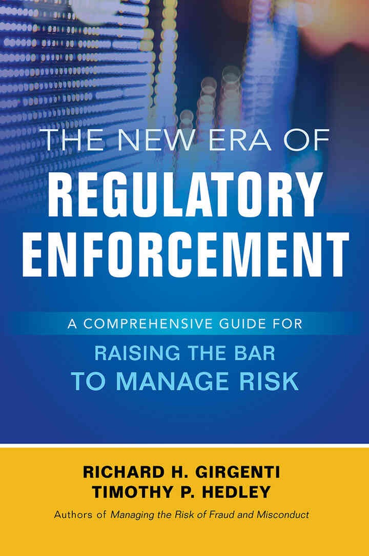 The New Era of Regulatory Enforcement: A Comprehensive Guide for Raising the Bar to Manage Risk, 1st Edition