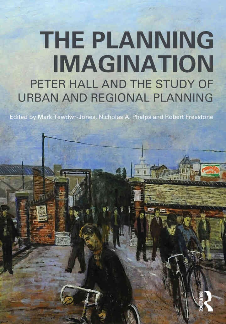 The Planning Imagination: Peter Hall and the Study of Urban and Regional Planning, 1st Edition