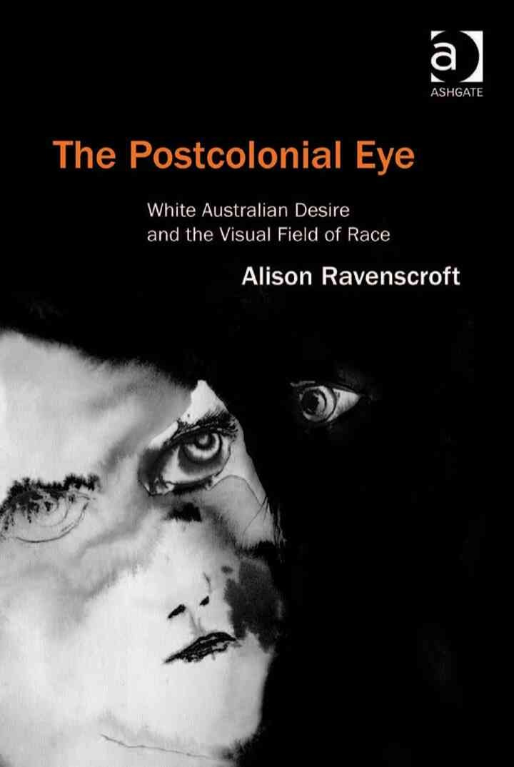 The Postcolonial Eye: White Australian Desire and the Visual Field of Race