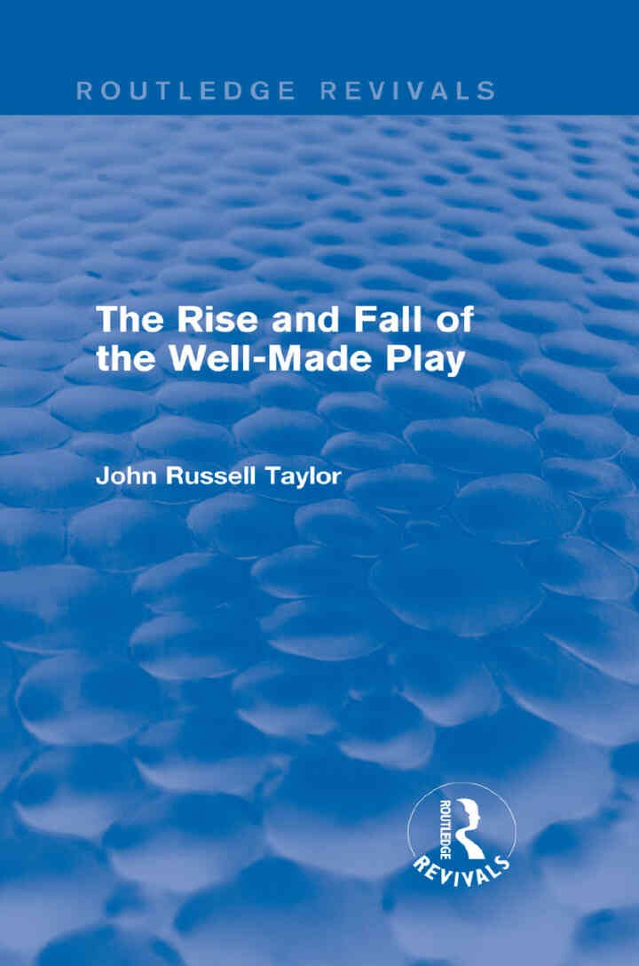 The Rise and Fall of the Well-Made Play (Routledge Revivals), 1st Edition