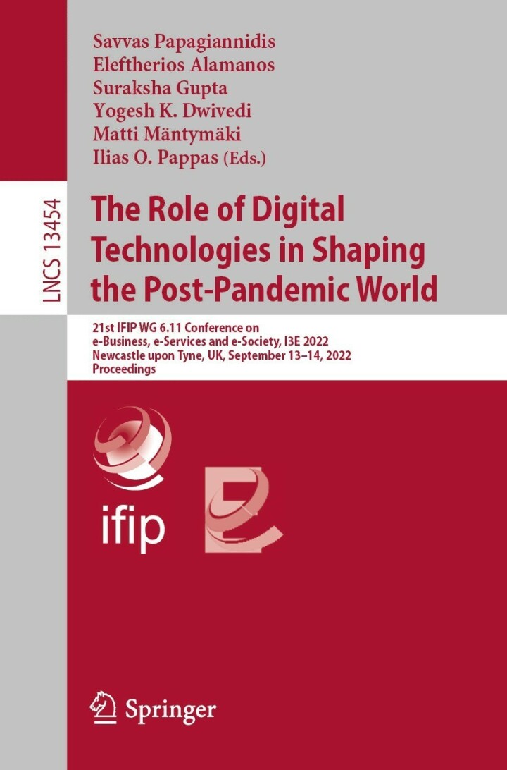 The Role of Digital Technologies in Shaping the Post-Pandemic World21st IFIP WG 6.11 Conference on e-Business, e-Services and e-Society, I3E 2022, Newcastle upon Tyne, UK, September 13�14, 2022, Proceedings