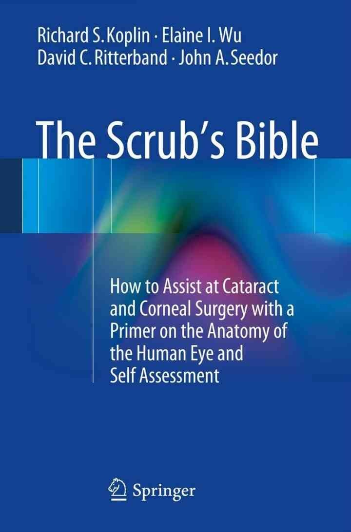The Scrub's Bible: How to Assist at Cataract and Corneal Surgery with a Primer on the Anatomy of the Human Eye and Self Assessment