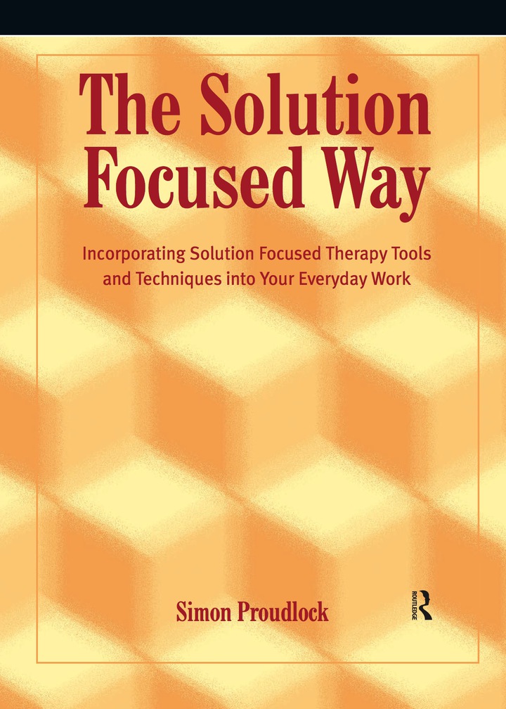 The Solution Focused Way: Incorporating Solution Focused Therapy Tools and Techniques into Your Everyday Work