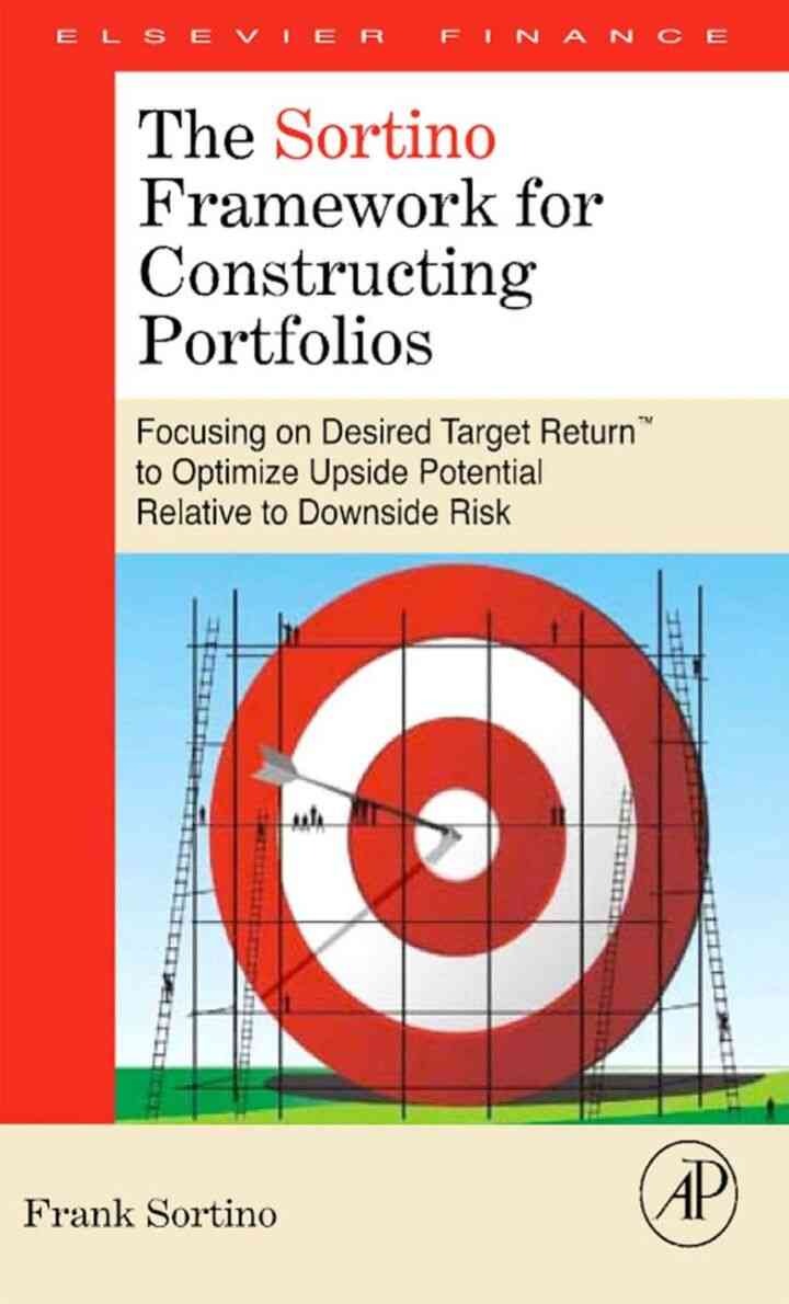 The Sortino Framework for Constructing Portfolios: Focusing on Desired Target Return™ to Optimize Upside Potential Relative to Downside Risk