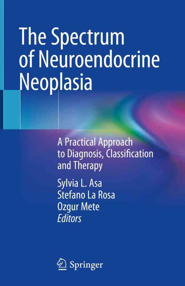 The Spectrum of Neuroendocrine Neoplasia: A Practical Approach to Diagnosis Classification and Therapy