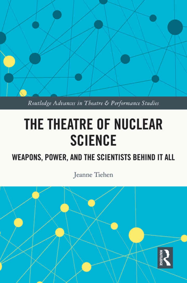 The Theatre of Nuclear Science: Weapons, Power, and the Scientists Behind it All, 1st Edition