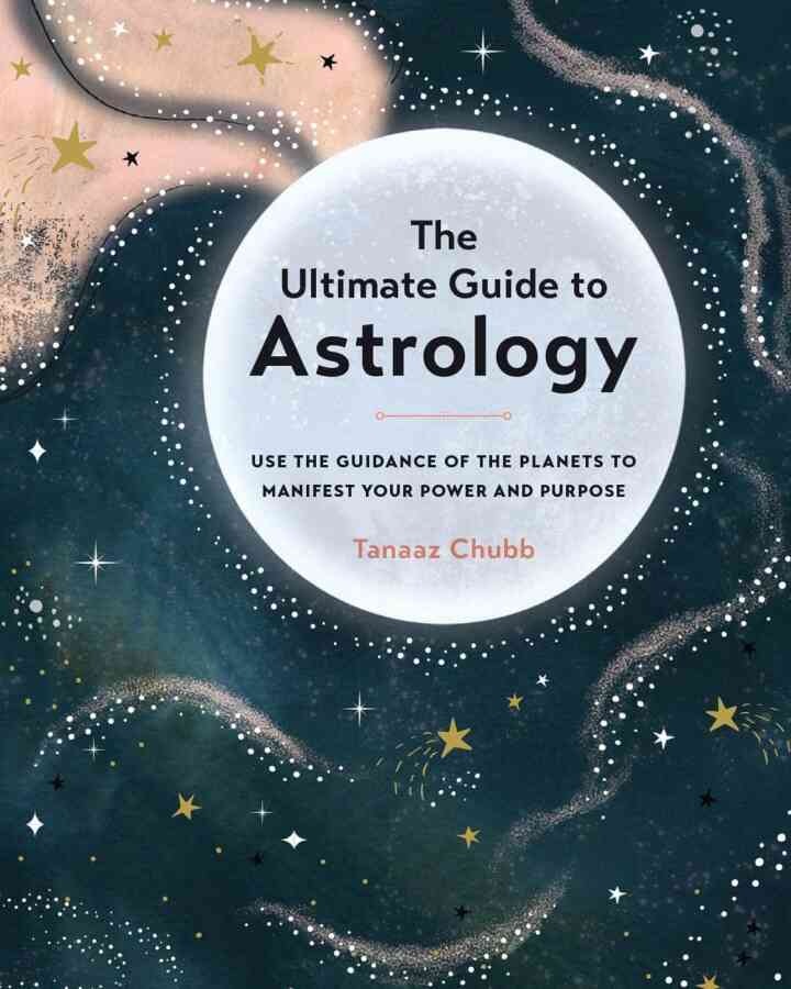 The Ultimate Guide to Astrology: Use the Guidance of the Planets to Manifest Your Power and Purpose