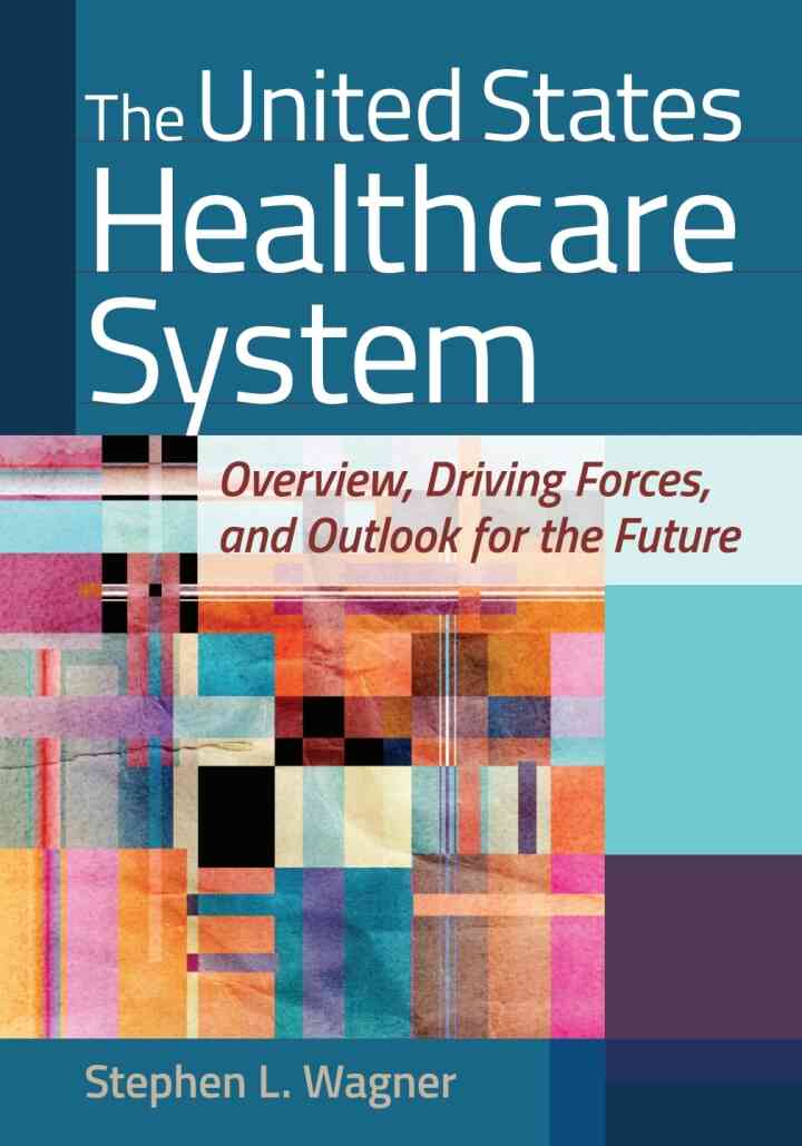 The United States Healthcare System: Overview, Driving Forces, and Outlook for the Future