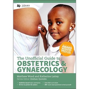 The Unofficial Guide to Obstetrics and Gynaecology: Core O&G Curriculum Covered: 300 Multiple Choice Questions with Detailed Explanations and Key Subject Summaries