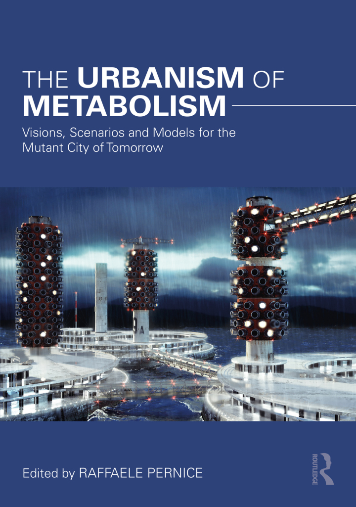 The Urbanism of Metabolism: Visions Scenarios and Models for the Mutant City of Tomorrow