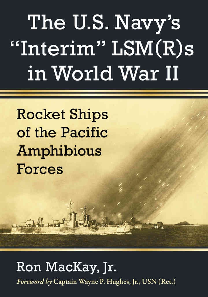 The U.S. Navy's "Interim" LSM(R)s in World War II: Rocket Ships of the Pacific Amphibious Forces