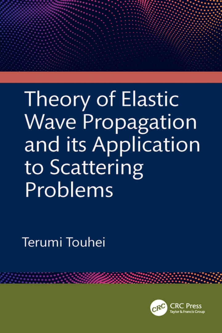 Theory of Elastic Wave Propagation and its Application to Scattering Problems 1st Edition