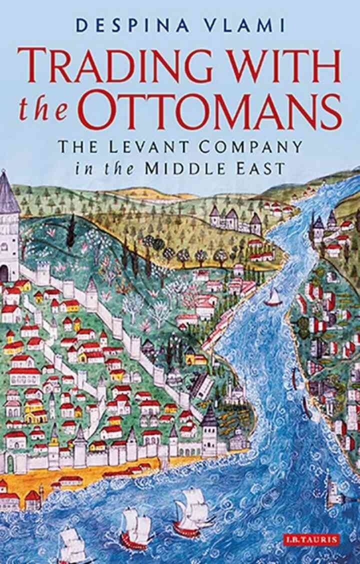 Trading with the Ottomans: The Levant Company in the Middle East, 1st Edition