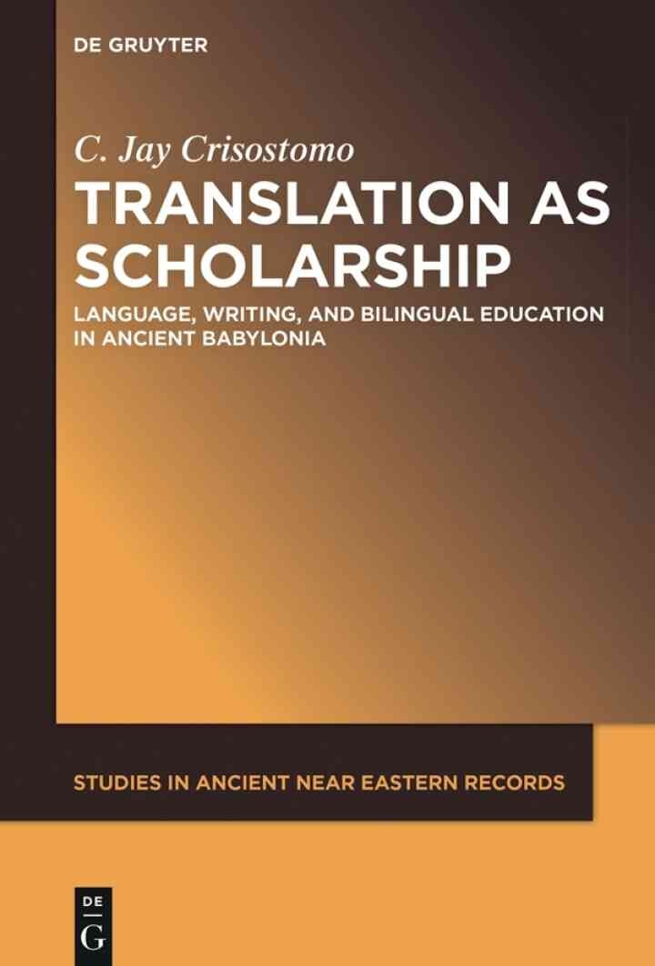 Translation as Scholarship: Language, Writing, and Bilingual Education in Ancient Babylonia, 1st Edition
