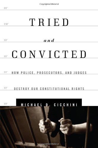 Tried and Convicted: How Police Prosecutors and Judges Destroy Our Constitutional Rights
