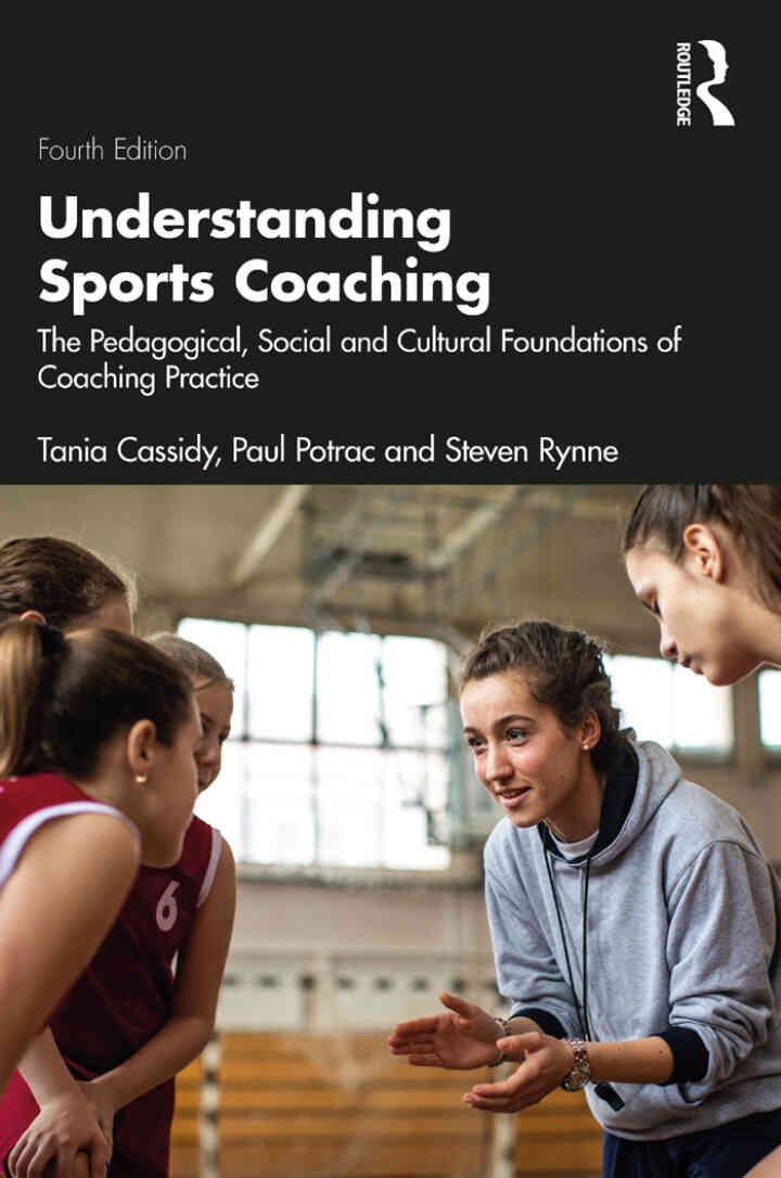 Understanding Sports Coaching: The Pedagogical, Social and Cultural Foundations of Coaching Practice, 4th Edition