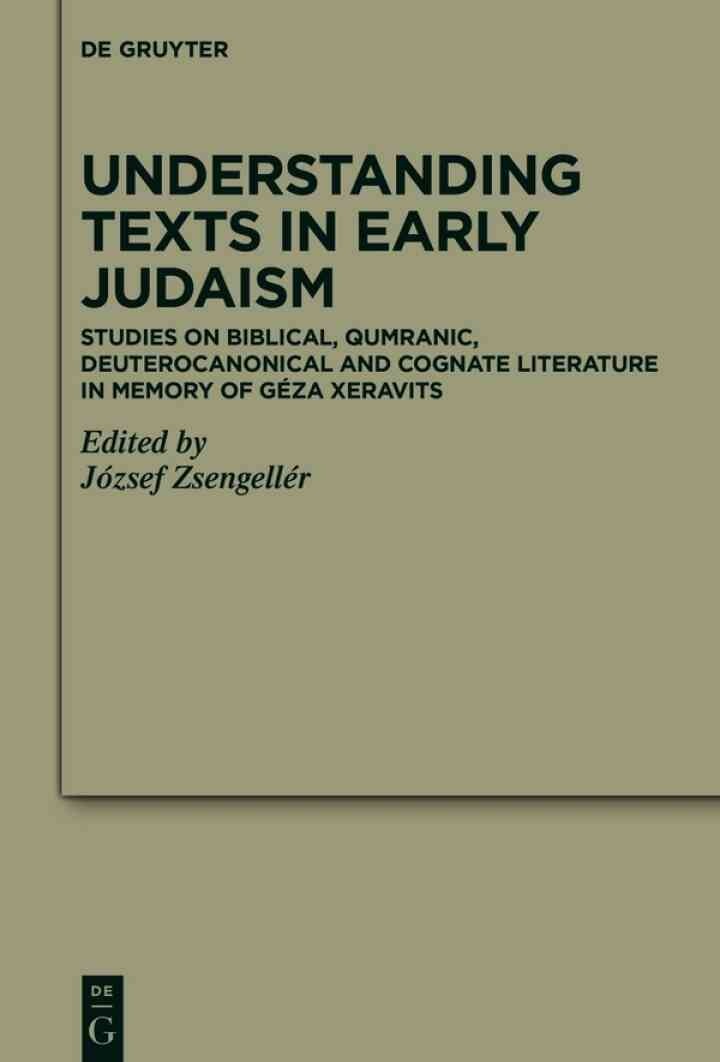 Understanding Texts in Early Judaism: Studies on Biblical, Qumranic, Deuterocanonical and Cognate Literature in Memory of Géza Xeravits, 1st Edition