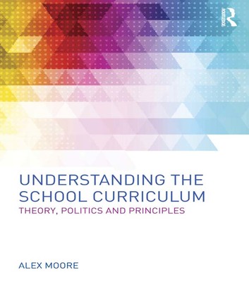 Understanding the School Curriculum: Theory politics and principles