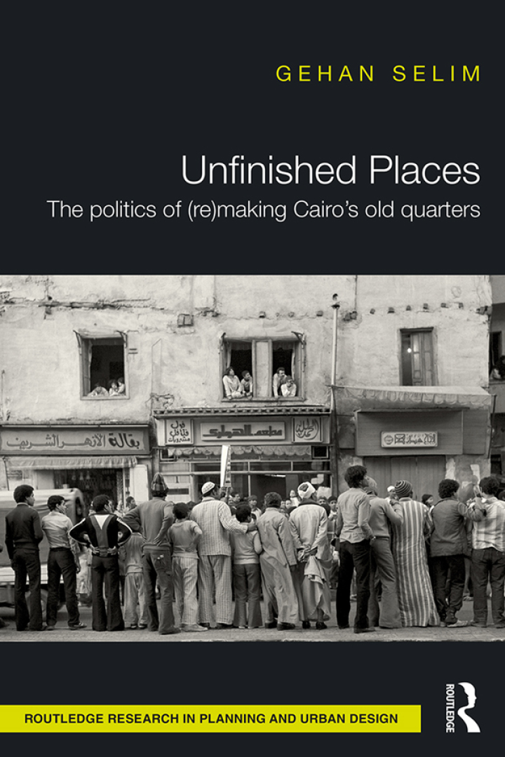 Unfinished Places: The Politics of (Re)making Cairo?s Old Quarters