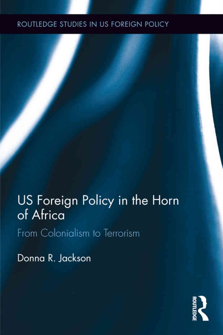 US Foreign Policy in The Horn of Africa: From Colonialism to Terrorism, 1st Edition