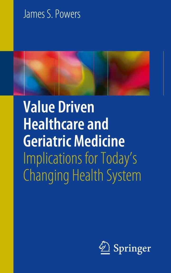 Value Driven Healthcare and Geriatric Medicine: Implications for Today's Changing Health System