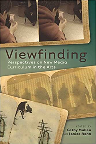 Viewfinding: Perspectives on New Media Curriculum in the Arts