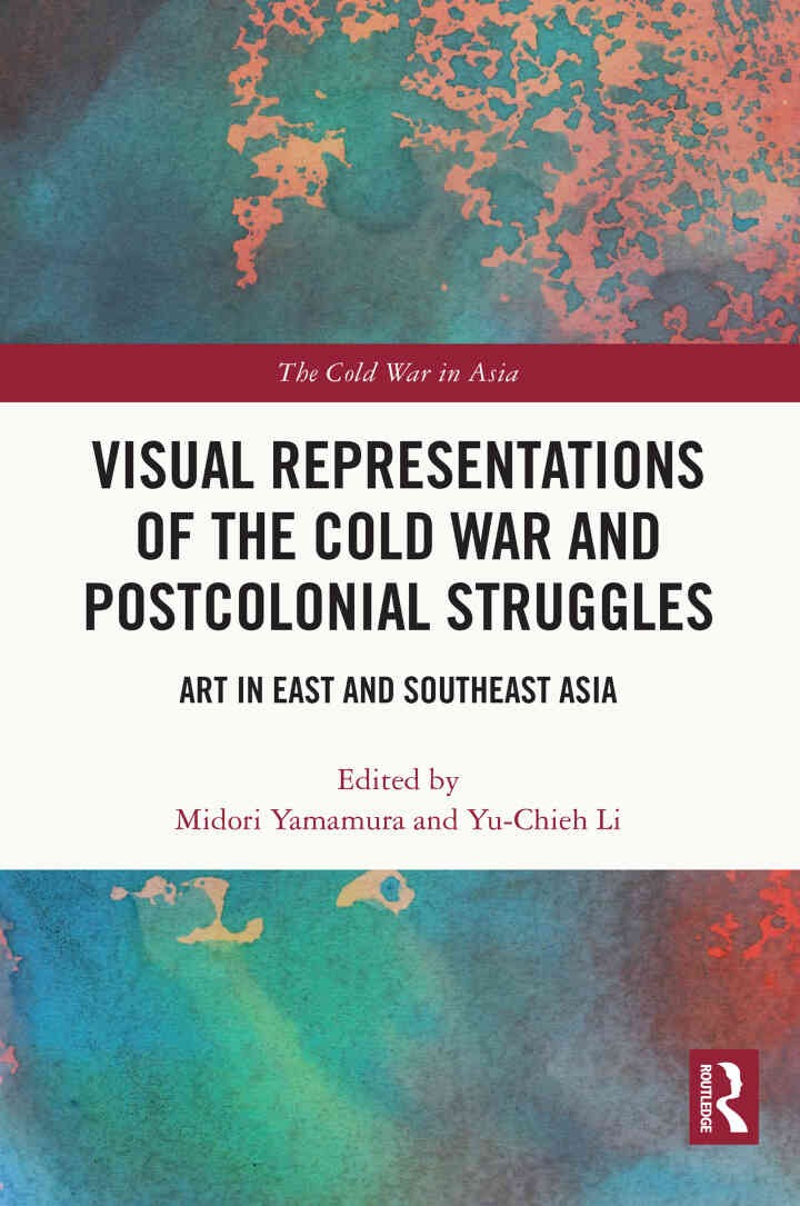 Visual Representations of the Cold War and Postcolonial Struggles: Art in East and Southeast Asia, 1st Edition