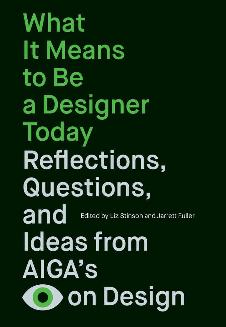 What It Means to Be a Designer Today: Reflections, Questions, and Ideas from AIGA’s Eye on Design
