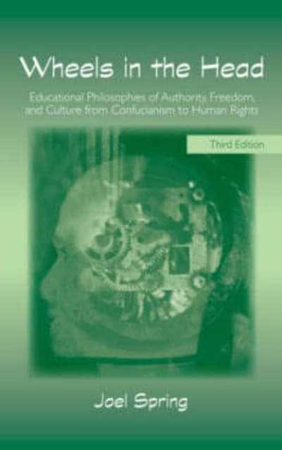 Wheels in the Head: Educational Philosophies of Authority Freedom and Culture from Confucianism to Human Rights