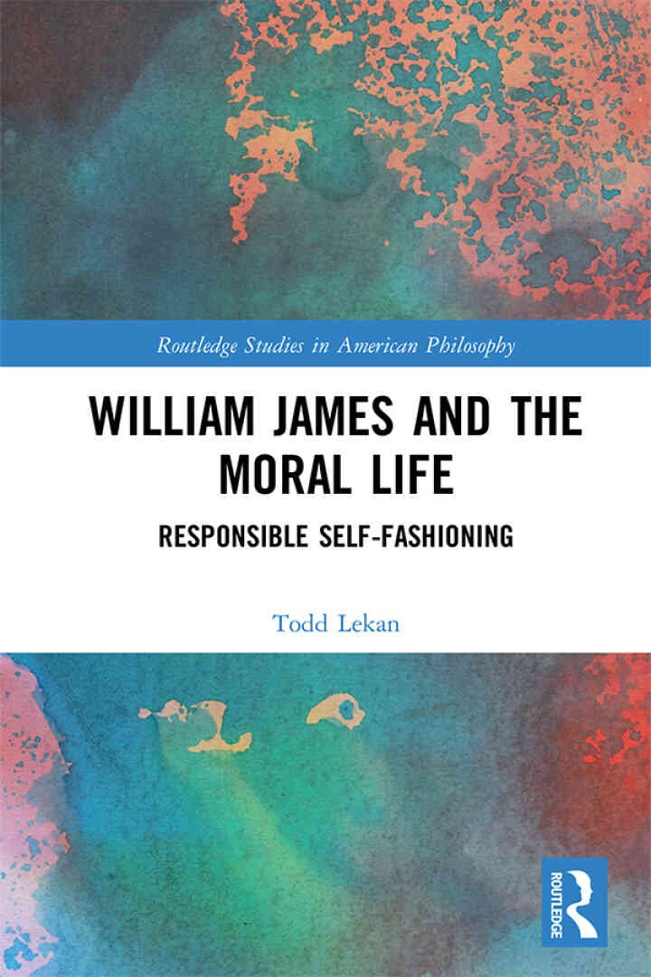 William James and the Moral Life: Responsible Self-Fashioning, 1st Edition