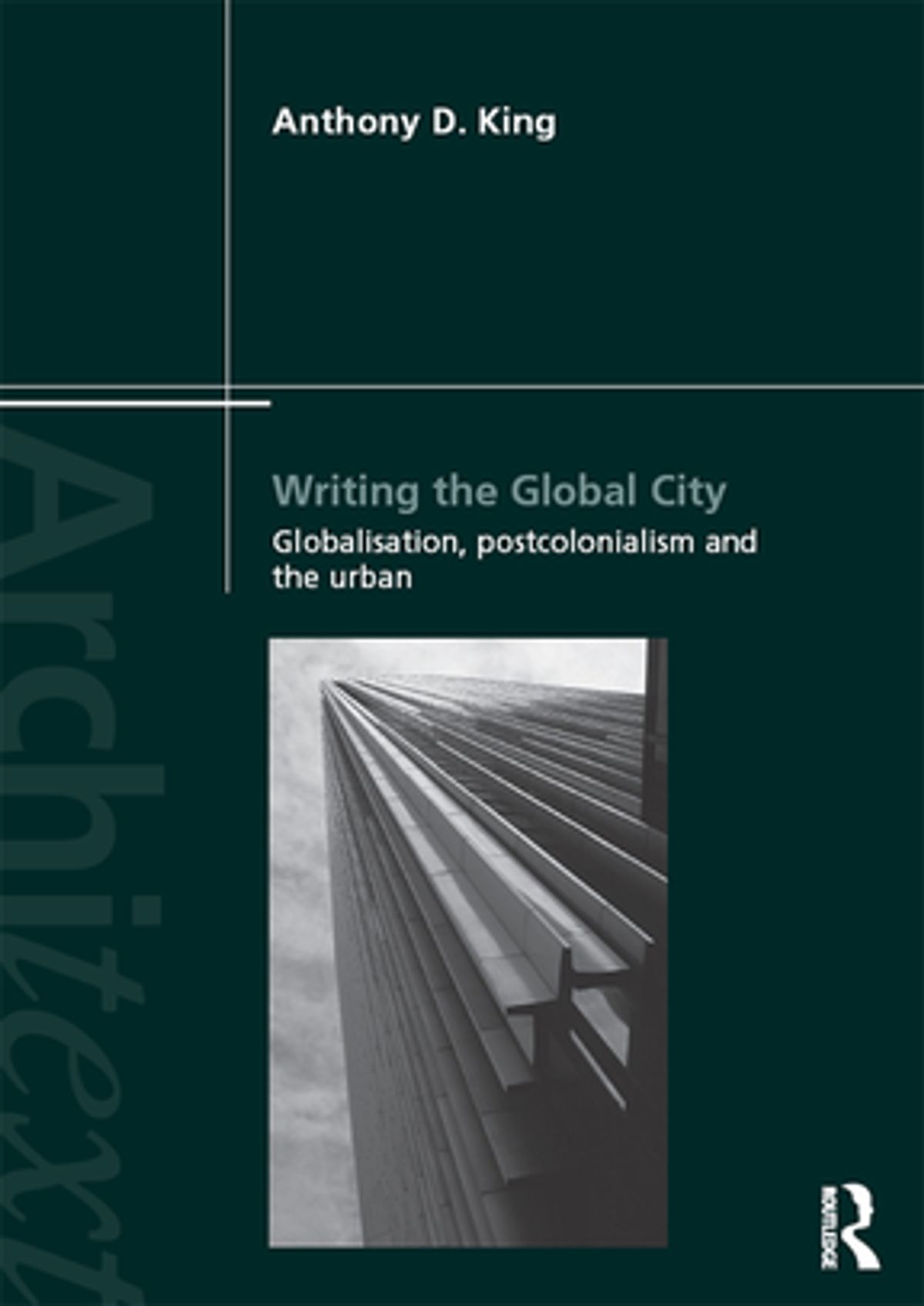 Writing the Global City: Globalisation Postcolonialism and the Urban