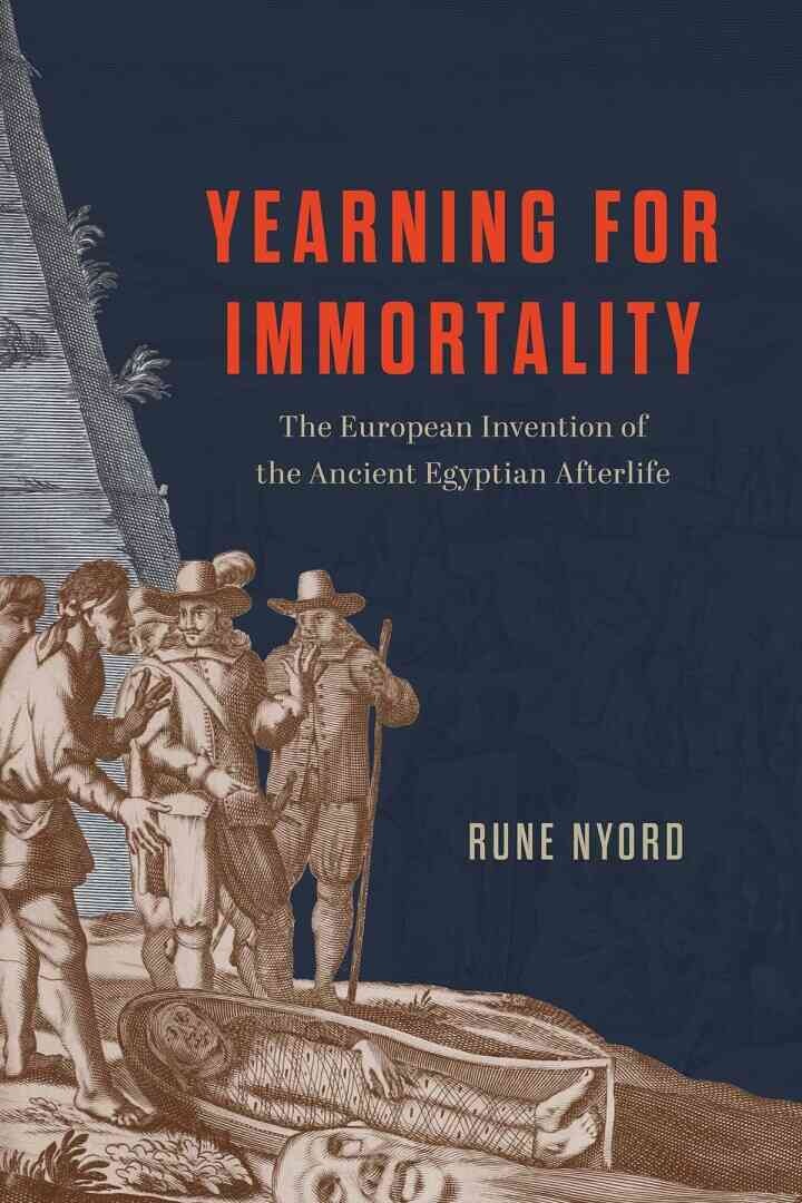 Yearning for Immortality: The European Invention of the Ancient Egyptian Afterlife