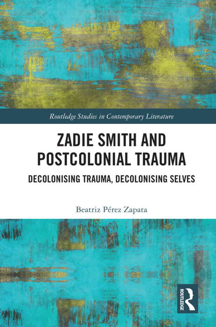 Zadie Smith and Postcolonial Trauma: Decolonising Trauma, Decolonising Selves, 1st Edition